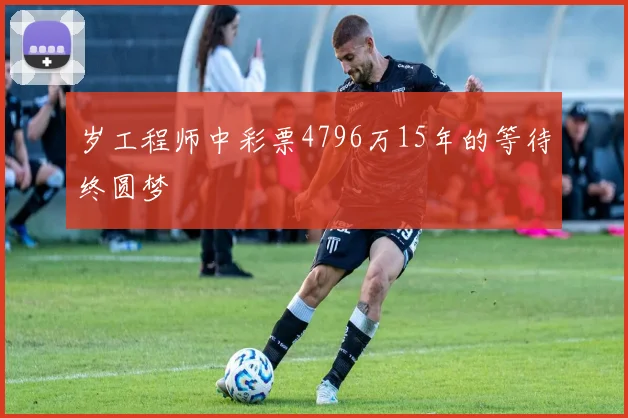 岁工程师中彩票4796万15年的等待终圆梦